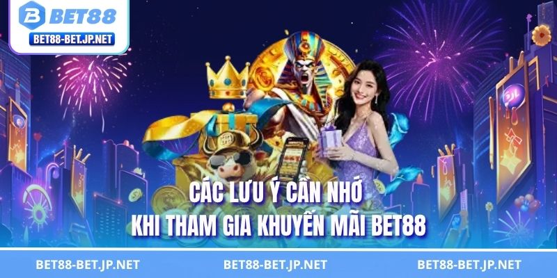 Các lưu ý cần nhớ khi tham gia khuyến mãi BET88
