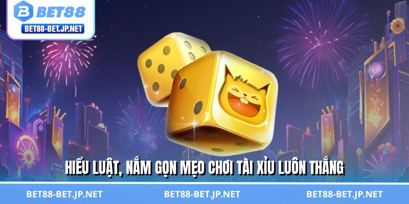 Hiểu luật, nắm gọn mẹo chơi tài xỉu luôn thắng