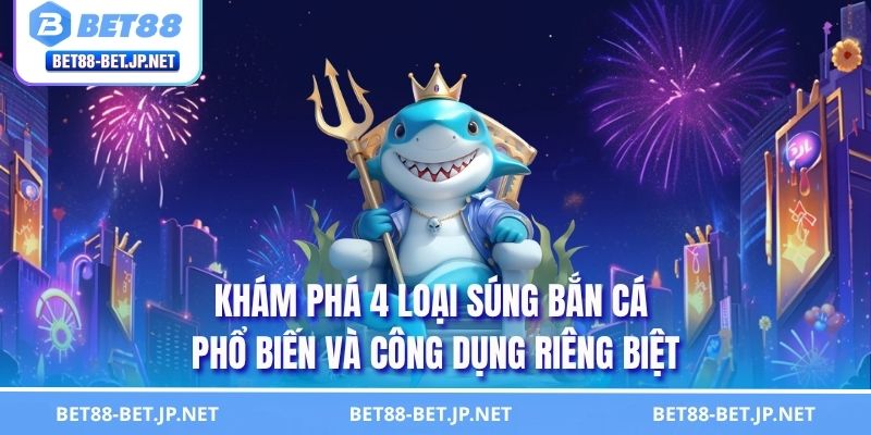 Khám phá 4 loại súng bắn cá phổ biến và công dụng riêng biệt