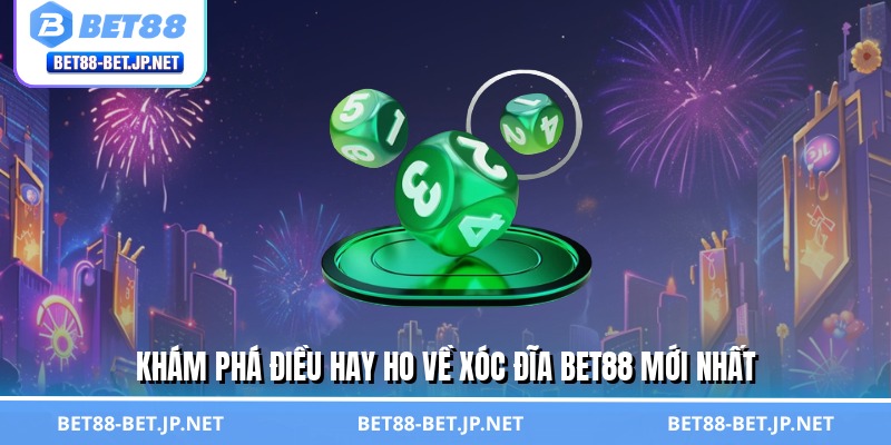 Khám phá điều hay ho về xóc đĩa BET88 mới nhất