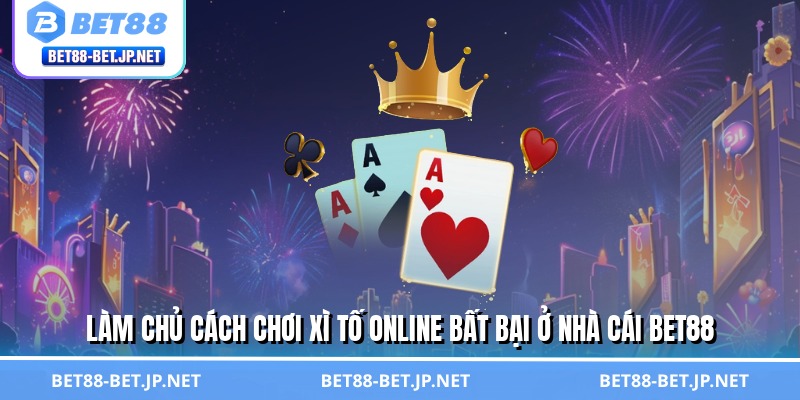 Làm chủ cách chơi xì tố online bất bại ở nhà cái BET88