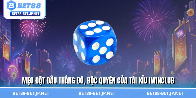 Mẹo đặt đâu thắng đó, độc quyền của tài xỉu Iwinclub
