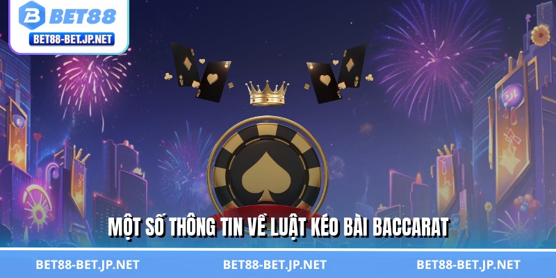 Luật Kéo Bài Baccarat - Chìa Khóa Vàng Mở Kho Tiền Tỷ BET88 1 Một số thông tin về luật kéo bài baccarat