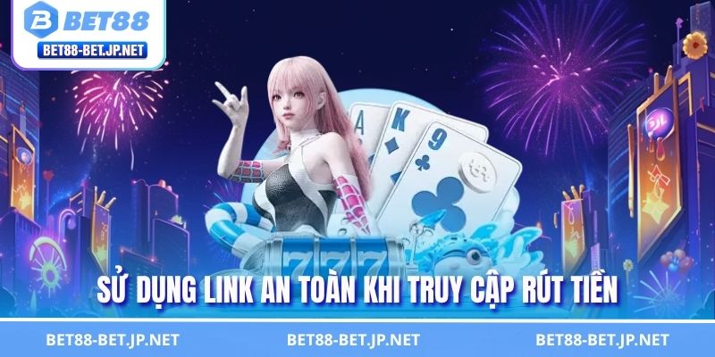 Sử dụng link an toàn khi truy cập rút tiền