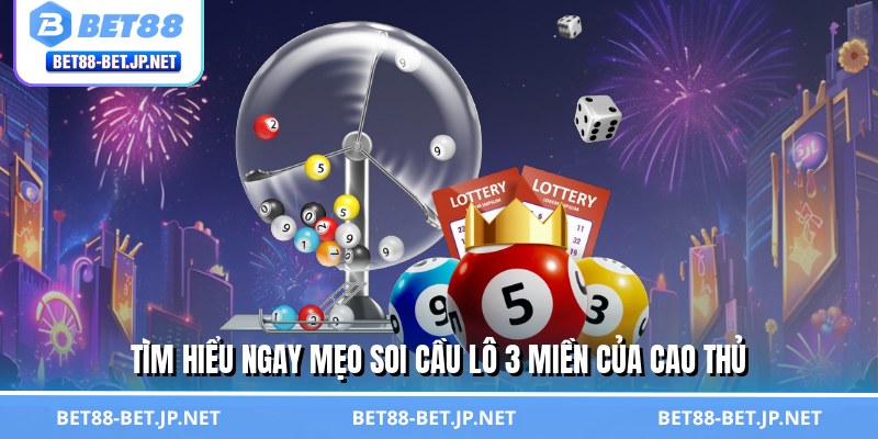 Mẹo Soi Cầu Lô 3 Miền - Nghệ Thuật Chọn Số, Tiền Về Như Nước 1 Tìm hiểu ngay mẹo soi cầu lô 3 miền của cao thủ