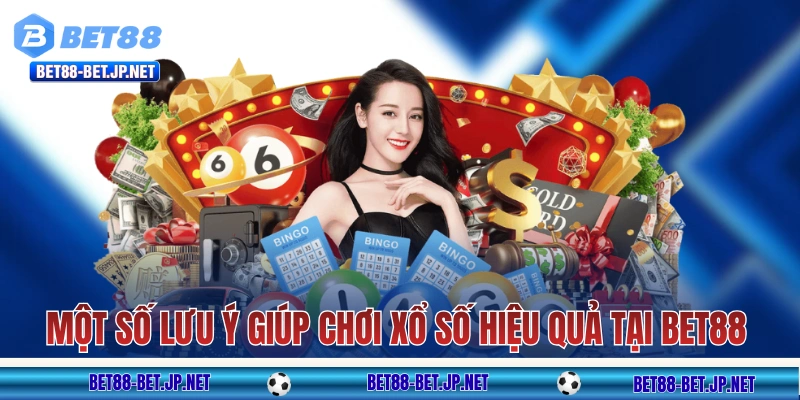 Xổ Số BET88 - Đổi Đời Cùng Những Con Số May Mắn Mỗi Ngày! 11 Một số lưu ý giúp chơi xổ số hiệu quả tại BET88